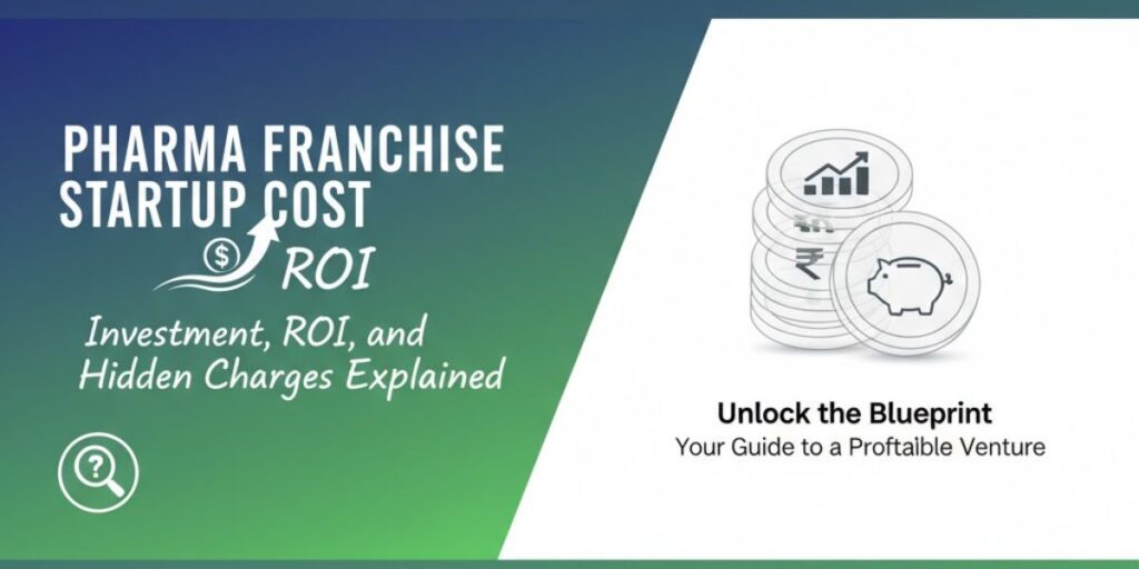 Pharma Franchise Startup Cost: Investment, ROI, and Hidden Charges Explained